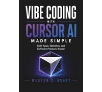 Vibe Coding with Cursor AI Made Simple: Build Apps, Websites, and Software Products Faster