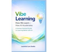 Vibe Learning: How We Learn: How AI Accelerates A Human-Centred Guide to Learning Better with AI