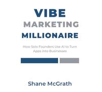 Vibe Marketing Millionaire: How Solo Founders Use AI to Turn Apps into Businesses