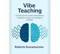 Vibe Teaching: L'IA come partner creativo nella didattica Progettare in flusso con l'intelligenza artificiale (AI Lab - Manuali e Metodi)