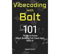 Vibecoding with Bolt: 101 Things to Know About Building Full-Stack Apps with AI (The Vibecoding Series)