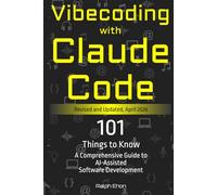 Vibecoding with Claude Code - 101 Things to Know: A Comprehensive Guide to AI-Assisted Software Development (The Vibecoding Series)