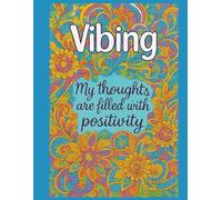 Vibing: A Positive Affirmation Colouring Book for Adults: Mindful Patterns and Motivational Quotes to Calm the Mind, Boost Confidence, and Cultivate Joy