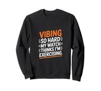 VIBING SO HARD MY WATCH THINKS I'M EXERCISING Sweatshirt