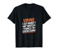 VIBING SO Hard My Watch Thinks I'm Exercising T-Shirt