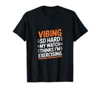 VIBING SO Hard My Watch Thinks I'm Exercising T-Shirt