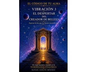 Vibración 3. El despertar del creador de belleza: Expresa la luz que vive en ti. Basado de la numerología (El código de tu alma)