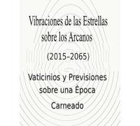 Vibraciones de las Estrellas sobre los Arcanos (2015-2065): Vaticinios y Previsiones sobre una Época (Colección de obras de Carneado)