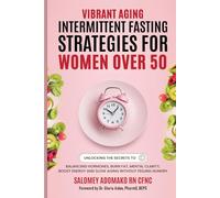 VIBRANT AGING INTERMITTENT FASTING STRATEGIES FOR WOMEN OVER 50: BALANCING HORMONES, BURN FAT, MENTAL CLARITY, BOOST ENERGY AND SLOW AGING WITHOUT FEELING HUNGRY