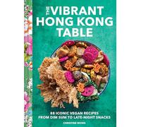 Vibrant Hong Kong Table: 88 Iconic Vegan Recipes from Dim Sum to Late-Night Snacks