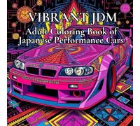 Vibrant JDM: An Adult Coloring Book of Japanese Performance Cars: Unwind and Unleashed your Skills to Bring These JDM Cars Alive with Vivid Colors
