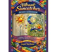Vibrant Suncatcher Design Guidebook: A Beginner Friendly Path to Creating Luminous Glass Hangings for Every Room