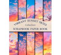 Vibrant Sunset Skies Scrapbook Paper Collection: Colorful Sky Themed Double-Sided Craft Paper Pad For Scrapbooking, Junk Journaling, And Paper Craft Projects