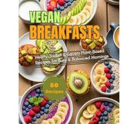 Vibrant Vegan Breakfasts: Easy & Nutritious Recipes for Every Morning