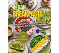 Vibrant Vegan Breakfasts: Healthy, Tasty & Easy Plant-Based Breakfasts to Start Your Day Right