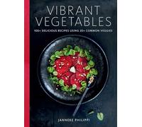 Vibrant Vegetables: 100+ Delicious Recipes Using 20+ Common Veggies