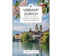 VIBRANT ZURICH: Explore the Heart of Switzerland through Art, Nature, and Adventure (Pocket Travel Guide 2025)