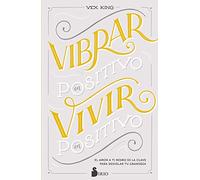 Vibrar En Positivo, Vivir En Positivo: How Self-Love Is the Key to Unlocking Your Greatness