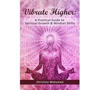 Vibrate Higher: A Practical Guide to Spiritual Growth & Mindset Shifts