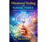 Vibrational Healing with Tuning Forks: Techniques, Uses, and Simple Protocols for Everyday Wellness