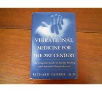 Vibrational Medicine for the 21st Century: The Complete Guide to Energy Healing and Spiritual Transformation