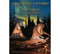 Vibrational Raindrop Technique & Raindrop Harmonics: 4th Edition (Revised)