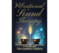 VIBRATIONAL & SOUND THERAPY: Heal with Tuning Forks, Singing Bowls, & Your Own Voice (Energy Healing Series: Practical Guides for Modern Healers)