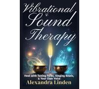 VIBRATIONAL & SOUND THERAPY: Heal with Tuning Forks, Singing Bowls, & Your Own Voice (Energy Healing Series: Practical Guides for Modern Healers)