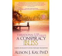 Vibrational UPgrade: A Conspiracy for Your Bliss: Easing Humanity's Evolutionary Transition