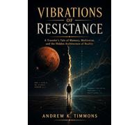 Vibrations of Resistance: A Traveler’s Tale of Memory, Multiverse, and the Hidden Architecture of Reality