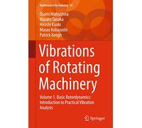 Vibrations of Rotating Machinery: Volume 1. Basic Rotordynamics: Introduction to Practical Vibration Analysis: 16 (Mathematics for Industry)