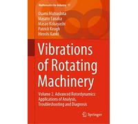 Vibrations of Rotating Machinery: Volume 2. Advanced Rotordynamics: Applications of Analysis, Troubleshooting and Diagnosis: 17 (Mathematics for Industry)