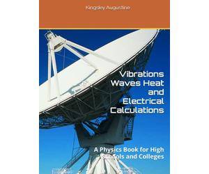 Vibrations Waves Heat and Electrical Calculations: A Physics Book for High Schools and Colleges