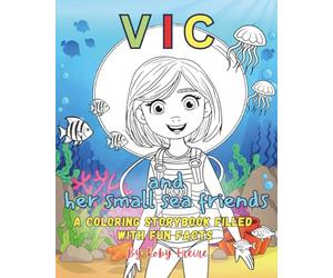 Vic and Her Small Sea Friends: A Coloring Storybook Filled With Fun Facts: Read, Color and Learn about the animal kingdom with this Coloring Storybook ... gift for learning, perfect for families.
