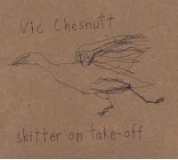 VIC CHESNUTT SKITTER ON TAKE-OFF 2009 INDIE ROCK AMERICANA MUSIC CD NEW