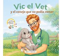 Vic el Vet y el conejo que no podía comer: Un cuento infantil sobre mascotas para niños de 2 a 7 años