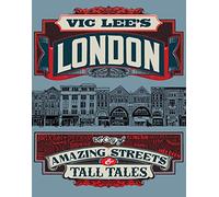 Vic Lee's London: A City of Amazing Streets and Tall Tales