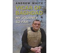 Vicar of Baghdad - My Journey So Far: An autobiography (New edition)