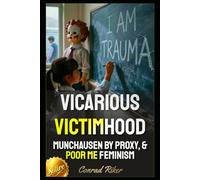 Vicarious Victimhood: Munchausen By Proxy, & Poor Me Feminism (Redpilled Female Supremacy (satire))