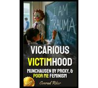 Vicarious Victimhood: Munchausen By Proxy, & Poor Me Feminism (Redpilled Female Supremacy (satire))