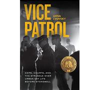 Vice Patrol: Cops, Courts, and the Struggle over Urban Gay Life before Stonewall