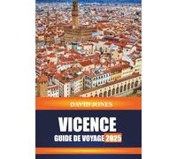 VICENCE GUIDE DE VOYAGE 2025: Explorez les villas palladiennes, les ateliers d'artisans et les places pittoresques du nord de l'Italie