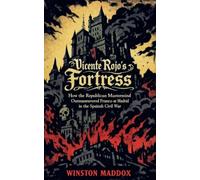 Vicente Rojo's Fortress: How the Republican Mastermind Outmaneuvered Franco at Madrid in the Spanish Civil War: 6 (The Definitive History of the Spanish Civil War)
