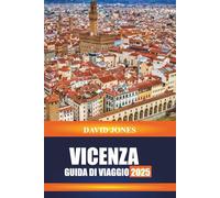 VICENZA GUIDA DI VIAGGIO 2025: Esplora le ville palladiane, le botteghe artigiane e le piazze panoramiche del nord Italia