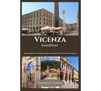 Vicenza Reiseführer: Palladio-Eleganz, verborgene Schätze und zeitloser Charme im Herzen Venetiens (Weltwunder: Deine Reise zu den Verborgenen Schätzen und Ikonen der Erde)