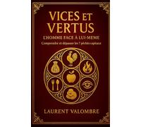 Vices et vertus : l'homme face à lui-même: Comprendre et dépasser les 7 péchés capitaux