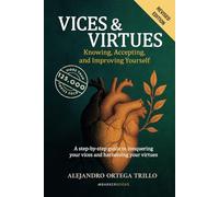 VICES & VIRTUES. Knowing, Accepting, and Improving Yourself: A step-by-step guide to conquering your vices and harnessing your virtues
