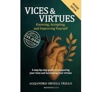 VICES & VIRTUES. Knowing, Accepting, and Improving Yourself: A step-by-step guide to conquering your vices and harnessing your virtues