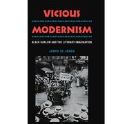 Vicious Modernism: Black Harlem and the Literary Imagination
