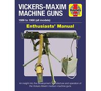 Vickers-Maxim Machine Gun Enthusiasts' Manual: An insight into the development, manufacture and operation of the Vickers-Maxim medium machine guns. (Haynes Enthusiasts' Manual)